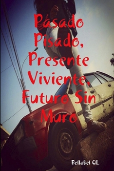 Paperback Pasado Pisado, Presente Viviente, Futuro Sin Muro [Spanish] Book