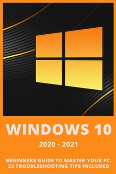 Paperback Windows 10: 2020-2021 Beginners Guide to Master Your PC. 33 Troubleshooting Tips Included Book