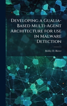 Hardcover Developing a Gualia-Based Multi-Agent Architecture for use in Malware Detection Book