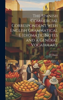 Hardcover The Spanish Commercial Correspondent with English Grammatical E Idiomatic Notes and a General Vocabulary [Spanish] Book