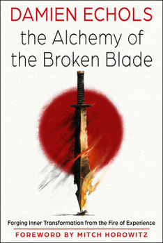 The Alchemy of the Broken Blade: Forging Inner Transformation from the Fire of Experience