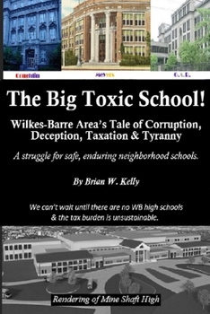 Paperback The Big Toxic School: Wilkes-Barre Area's Tale of Corruption, Deception, Taxation & Tyranny Book