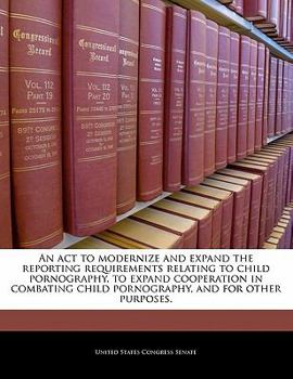An act to modernize and expand the reporting requirements relating to child pornography, to expand cooperation in combating child pornography, and for other purposes.