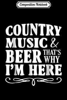 Composition Notebook: COUNTRY MUSIC & BEER THAT'S WHY I'M HERE FUN CONCERT Journal/Notebook Blank Lined Ruled 6x9 100 Pages
