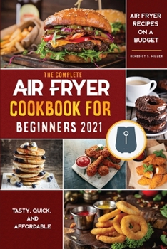 Air Fryer Cookbook for Beginners 2021: Tasty, Quick, And Affordable Air Fryer Recipes on a Budget