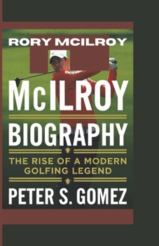 Paperback Rory McIlroy Biography: The Rise of a Modern Golfing Legend Book