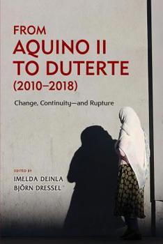Paperback From Aquino II to Duterte (2010-2018): Change, Continuity-and Rupture Book