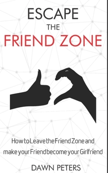 Paperback Escape the Friend Zone: How to Leave the Friend Zone and make your Friend become your Girlfriend Book
