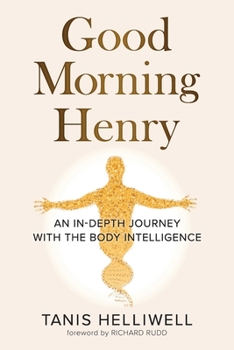Paperback Good Morning Henry: An In-Depth Journey With the Body Intelligence Book