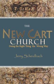 Paperback The New Cart Church: Doing the Right Thing the Wrong Way Book