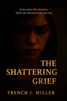 The Shattering: Grief: When God is silent, love still speaks