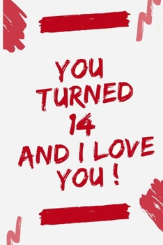 Paperback You Turned 14 and I Love You: Journal Notebook Birthday Gift for Women, men, mom, dad, daughter and son. size (6"x9) Book