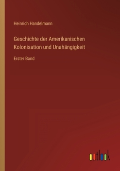 Paperback Geschichte der Amerikanischen Kolonisation und Unahängigkeit: Erster Band [German] Book