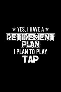 Paperback Yes, I Have A Retirement Plan I Plan To Play Tap: Lined Journal, 120 Pages, 6x9 Sizes, Gift For Tap Lover Retired Grandpa Funny Tap Sports Notebook Book