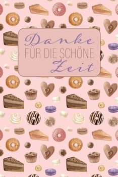 Danke für die schöne Zeit: Abschiedsgeschenk für Lehrer, Erzieher und Tagesmutter  || 120 linierte Seiten || Umschlag mit Kuchen-Muster || ca. DIN A 5 (German Edition)
