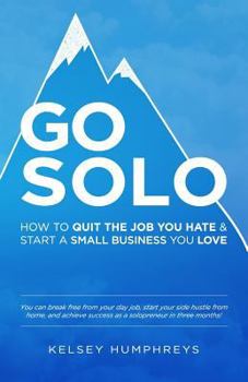 Paperback Go Solo: How to Quit the Job You Hate and Start a Small Business You Love!: You can break free from your day job, start your si Book