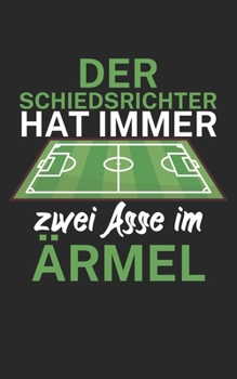Der Schiedsrichter hat immer zwei Asse im Ärmel: Fußball Notizbuch für Schiedsrichter mit Spruch. 120 Seiten Liniert. Perfektes Geschenk. (German Edition)