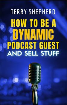 Paperback How to Be a Dynamic Podcast Guest: ... and Sell Stuff Book