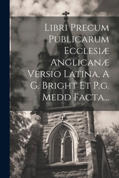 Paperback Libri Precum Publicarum Ecclesiæ Anglicanæ Versio Latina, A G. Bright Et P.g. Medd Facta... [Latin] Book