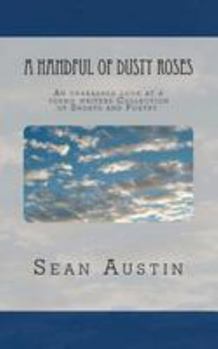 A Handful of Dusty Roses: An Unabashed Look at a Young Writers Collection of Shorts and Poetry.