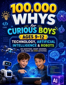Paperback 100,000 Whys: Technology, Artificial Intelligence & Robots, Big Questions, Smart Answers, and Hands-On STEM Activities for Curious Boys Ages 9-12 Book