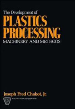 Hardcover The Development of Plastics Processing Machinery and Methods Book