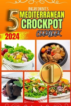 Paperback 5 Ingredients Mediterranean Crockpot Cookbook: 30+ Quick and Easy Delicious Slow Cooker Recipes Plus Tips and Tricks for Using your Slow Cooker Book
