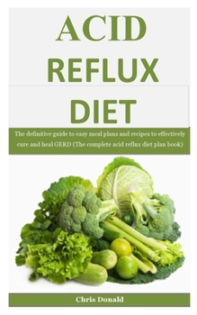 Paperback Acid Reflux Diet: The definitive guide to easy meal plans and recipes to effectively cure and heal GERD (The complete acid reflux diet p Book