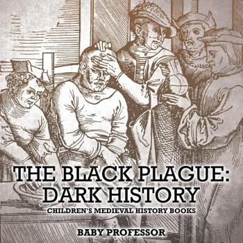 Paperback The Black Plague: Dark History- Children's Medieval History Books Book