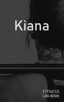 Kiana: Blank Daily Fitness Workout Log Book | Track Exercise Type, Sets, Reps, Weight, Cardio, Calories, Distance & Time | Space to Record Stretches, ... Personalized First Name Initial K Cover