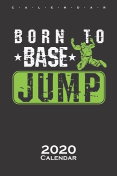 Born to Base Jump Calendar 2020: Annual Calendar for Fans of this extreme sport and all adrenaline junkies