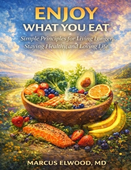 Enjoy What You Eat: Simple Principles for Living Longer, Staying Healthy, and Loving Life