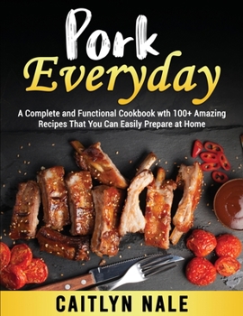 Paperback Pork Everyday: A Complete and Functional Cookbook wth 100+ Amazing Recipes That You Can Easily Prepare at Home Book