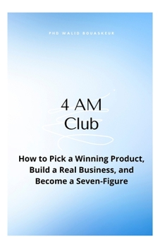 The 4 AM Club: How To Pick a Winning Product, Build a Real Business, and Become a Seven-Figure