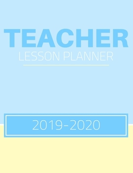 Teacher Lesson Planner 2019-2020: Weekly And Monthly Teacher Lesson Plan & Academic Year Planner Calendar - Record Book Class Organization (August 2019 - July 2020) (Teacher Lesson Planner Book)