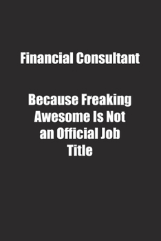 Paperback Financial Consultant Because Freaking Awesome Is Not an Official Job Title.: Lined notebook Book