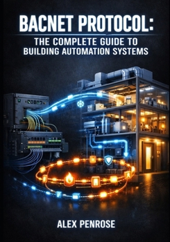 Paperback Bacnet Protocol: THE COMPLETE GUIDE TO BUILDING AUTOMATION SYSTEMS: HVAC Control, Lighting, Access Control, and Multi-Vendor Integration with BACnet/I Book