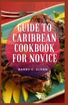 Guide to Caribbean Cookbook For Novice: Caribbean diet features flavorful items that happen to be low in calories
