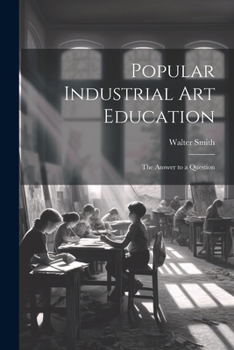 Paperback Popular Industrial art Education: The Answer to a Question Book