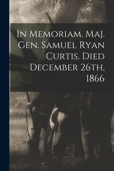 Paperback In Memoriam. Maj. Gen. Samuel Ryan Curtis. Died December 26th, 1866 Book