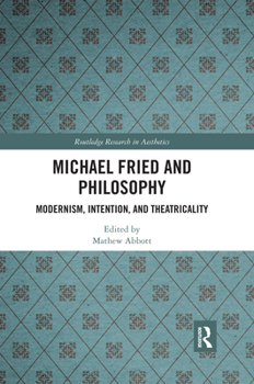 Paperback Michael Fried and Philosophy: Modernism, Intention, and Theatricality Book