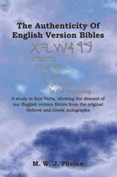 Paperback The Authenticity of English Version Bibles: A Study in Four Parts, Showing the Descent of Our English Version Bibles from the Original Hebrew and Gree Book