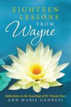 Paperback Eighteen Lessons from Wayne: Reflections on the Teachings of Dr. Wayne Dyer Book