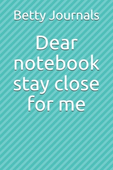 Dear notebook stay close for me
