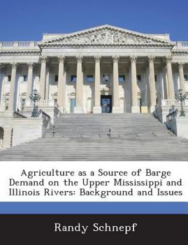 Paperback Agriculture as a Source of Barge Demand on the Upper Mississippi and Illinois Rivers: Background and Issues Book