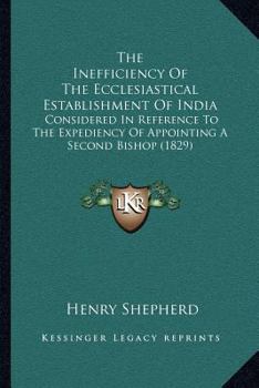 Paperback The Inefficiency Of The Ecclesiastical Establishment Of India: Considered In Reference To The Expediency Of Appointing A Second Bishop (1829) Book