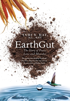 Paperback EarthGut: The Story of Peace, Love and Microbes: The journey into Healing Disorders, Digestive Dis-ease and our Reconnection to Mother Earth Book