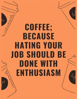 Coffee because hating your job should be done with enthusiasm: 6 X 9 Notebook with Coffee tasting journal, Track, Log and Rate Notebook, Best Gift for Coffee Lovers
