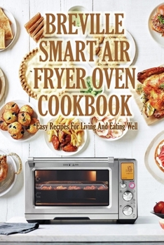 Paperback Breville Smart Air Fryer Oven Cookbook: Easy Recipes For Living And Eating Well: Smart Cookbook for Beginners, Gift at Christmas Book
