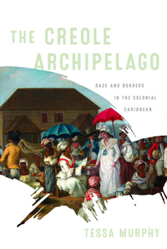 Hardcover The Creole Archipelago: Race and Borders in the Colonial Caribbean Book